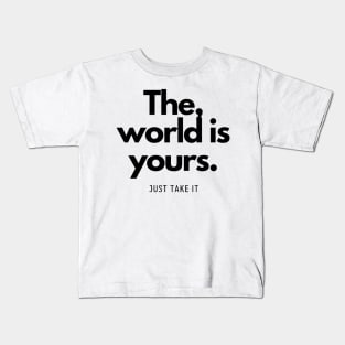 The World is yours, just take it Kids T-Shirt